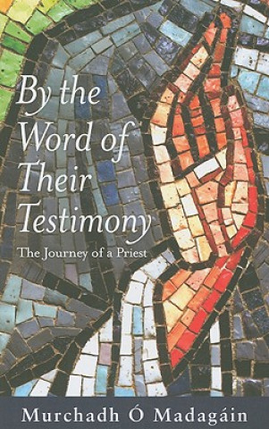 Kniha By the Word of Their Testimony: The Journey of a Priest Murchadh O. Madagain