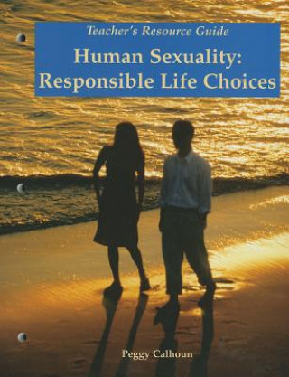 Carte Human Sexuality: Responsible Life Choices, Teacher's Resource Guide Peggy Calhoun