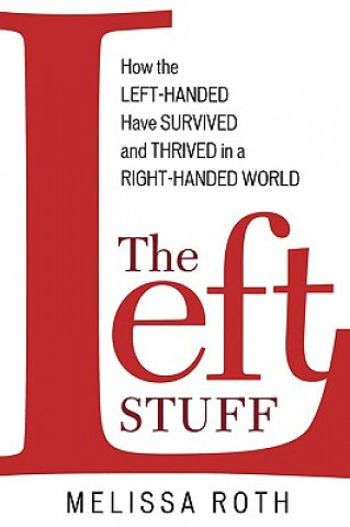 Book The Left Stuff: How the Left-Handed Have Survived and Thrived in a Right-Handed World Melissa Roth