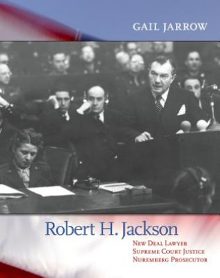 Book Robert H. Jackson: New Deal Lawyer, Supreme Court Justice, Nuremberg Prosecutor Gail Jarrow