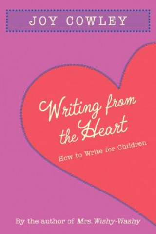 Kniha Writing from the Heart: How to Write for Children Joy Cowley