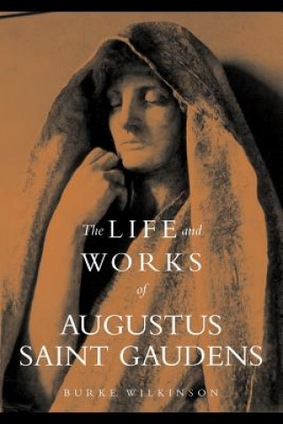 Книга The Life and Works of Augustus Saint Gaudens Burke Wilkinson