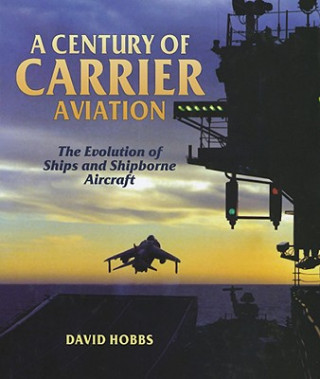 Книга A Century of Carrier Aviation: The Evolution of Ships and Shipborne Aircarft David Hobbs