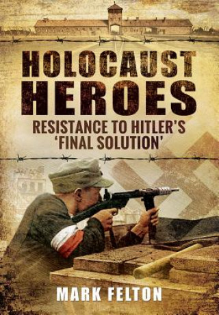 Книга Holocaust Heroes: Resistance to Hitler's Final Solution Mark Felton