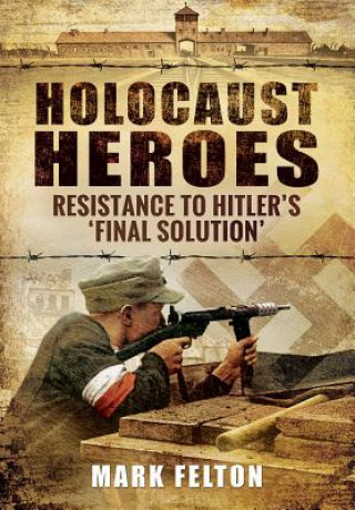 Książka Holocaust Heroes: Resistance to Hitler's Final Solution Mark Felton