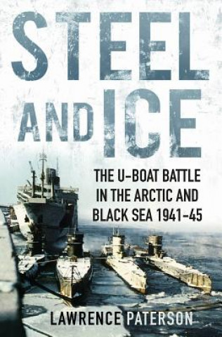 Buch Steel and Ice: The U-Boat Battle in the Arctic and Black Sea, 1941-1945 Lawrence Paterson