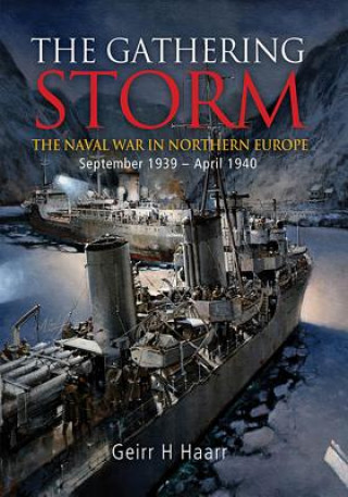 Könyv The Gathering Storm: The Naval War in Northern Europe, September 1939-April 1940 Geirr Haarr