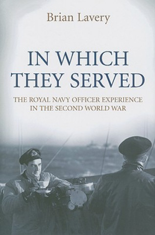 Book In Which They Served: The Royal Navy Officer Experience in the Second World War Brian Lavery