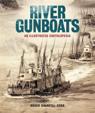 Kniha River Gunboats: An Illustrated Encyclopedia Roger Branfill-Cook