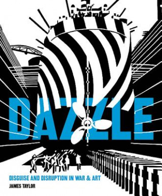 Book Dazzle: Disguise and Disruption in War and Art James Taylor