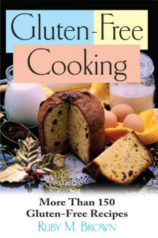 Книга Gluten-Free Cooking: More Than 150 Gluten-Free Recipes Ruby M. Brown