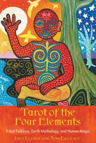 Könyv Tarot of the Four Elements: Tribal Folklore, Earth Mythology, and Human Magic Amy Ericksen