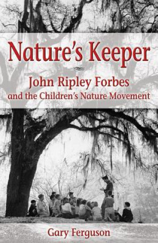 Könyv Nature's Keeper: John Ripley Forbes and the Children's Nature Movement Gary Ferguson