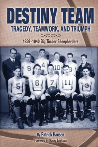 Kniha Destiny Team: Tragedy, Teamwork, and Triumph: 1939-1940 Big Timber Sheepherders Patrick Hansen