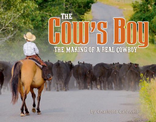 Carte The Cow's Boy: The Making of a Real Cowboy Charlotte Caldwell