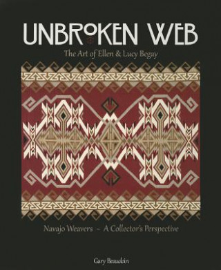 Kniha Unbroken Web: The Art of Ellen & Lucy Begay: Navajo Weavers - A Collector's Perspective Gary Beaudoin