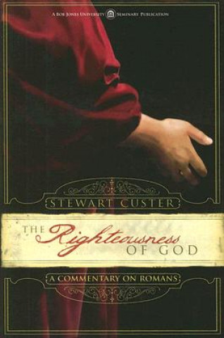 Książka The Righteousness of God: A Commentary on Romans Stewart Custer