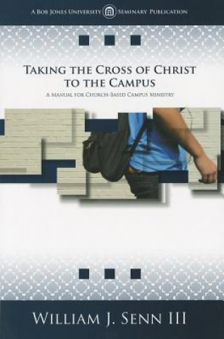 Книга Taking the Cross of Christ to the Campus: A Manual for Church-Based Campus Ministry William J. Senn