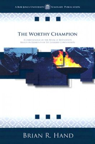 Kniha The Worthy Champion: A Christology of the Book of Revelation Based on Elements of Its Literary Composition Brian R. Hand