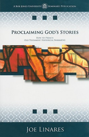 Könyv Proclaiming God's Stories: How to Preach Old Testament Historical Narrative Joe Linares
