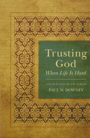 Книга Trusting God When Life Is Hard: A Fresh Look at the Life of Jacob Paul W. Downey