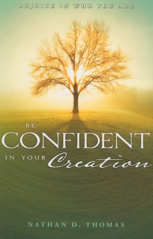 Carte Be Confident in Your Creation: Rejoice in Who You Are Nathan D. Thomas