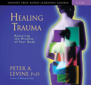 Hanganyagok Healing Trauma: Restoring the Wisdom of Your Body Peter A. Levine