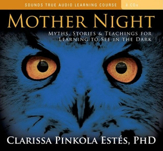 Audio Mother Night: Myths, Stories & Teachings for Learning to See in the Dark Clarissa Pinkola Estés