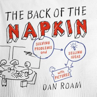 Könyv The Back of the Napkin: Solving Problems and Selling Ideas with Pictures Dan Roam