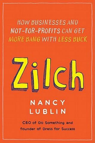 Kniha Zilch: How Businesses and Not-For-Profits Can Get More Bang with Less Buck Nancy Lublin