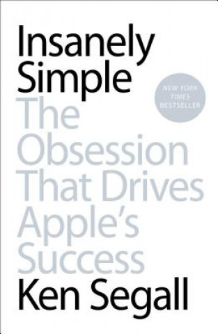 Book Insanely Simple: The Obsession That Drives Apple's Success Ken Segall