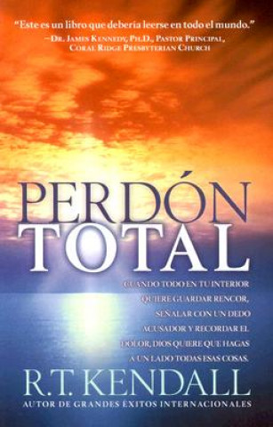 Książka Perdon Total: Cuando Todo En Tu Interior Quiere Guardar Rencor, Senalar Con Un Dedo Acusador y Recordar El Dolor, Dios Quiere Que Ha R T Kendall