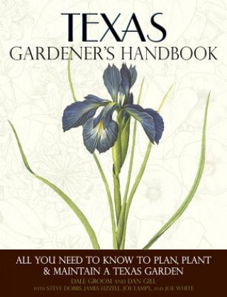 Carte Texas Gardener's Handbook: All You Need to Know to Plan, Plant & Maintain a Texas Garden Dale Groom