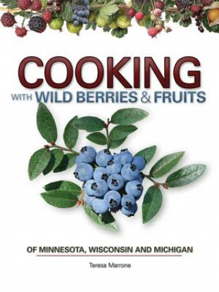 Livre Cooking Wild Berries Fruits of MN, WI, MI Teresa Marrone