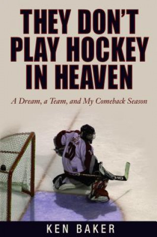 Carte They Don't Play Hockey in Heaven: A Dream, a Team, and My Comeback Season Ken Baker