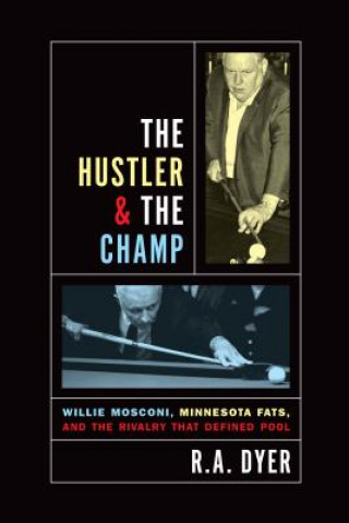 Kniha The Hustler & the Champ: Willie Mosconi, Minnesota Fats, and the Rivalry That Defined Pool R. A. Dyer