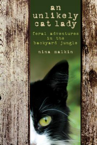 Book An Unlikely Cat Lady: Feral Adventures in the Backyard Jungle Nina Malkin