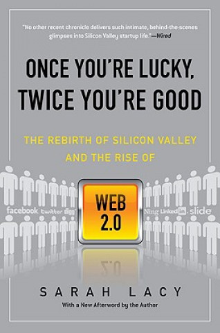 Kniha Once You're Lucky, Twice You're Good: The Rebirth of Silicon Valley and the Rise of Web 2.0 Sarah Lacy