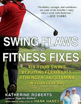 Carte Swing Flaws and Fitness Fixes: Fix Your Swing by Putting Flexibility, Strength, and Stamina in Your Golf Bag Katherine Roberts