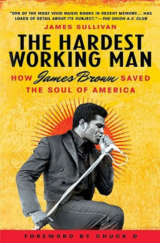 Könyv The Hardest Working Man: How James Brown Saved the Soul of America James Sullivan