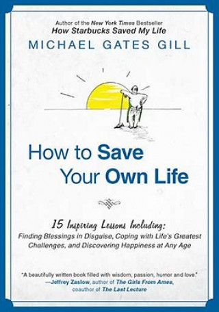 Książka How to Save Your Own Life: 15 Inspiring Lessons Including: Finding Blessings in Disguise, Coping with Life's Greatest Challanges, and Discovering Michael Gates Gill