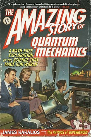 Book The Amazing Story of Quantum Mechanics: A Math-Free Exploration of the Science That Made Our World James Kakalios