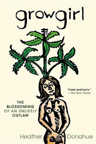 Książka Growgirl: The Blossoming of an Unlikely Outlaw Heather Donahue