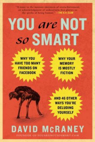 Knjiga You Are Not So Smart: Why You Have Too Many Friends on Facebook, Why Your Memory Is Mostly Fiction, and 46 Other Ways You're Deluding Yourse David McRaney
