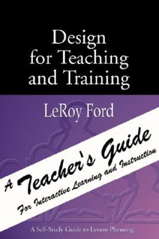 Kniha Design for Teaching and Training: A Teacher's Guide for Interactive Learning and Instruction LeRoy Ford