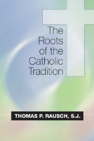 Kniha The Roots of the Catholic Tradition Thomas P. Rausch