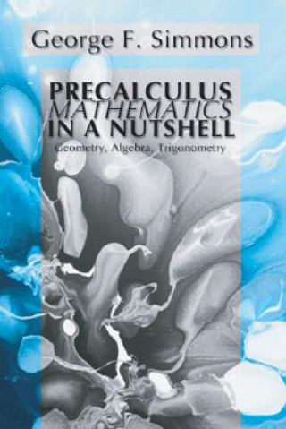 Könyv Precalculus Mathematics in a Nutshell: Geometry, Algebra, Trigonometry George F. Simmons
