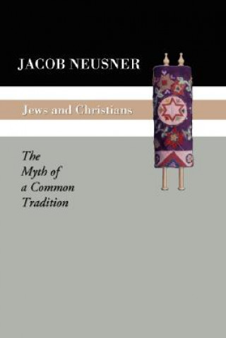 Könyv Jews and Christians: The Myth of a Common Tradition Jacob Neusner