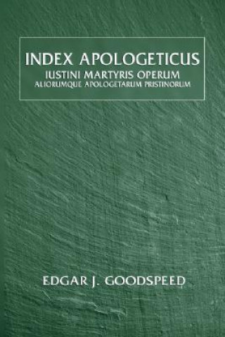 Carte Index Apologeticus: Iustini Martyris Operum: Aliorumuque Apologetarum Pristinorum Edgar Johnson Goodspeed