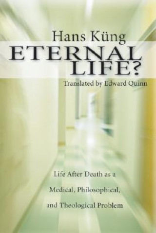 Carte Eternal Life?: Life After Death as a Medical, Philosophical, and Theological Problem Hans Kung